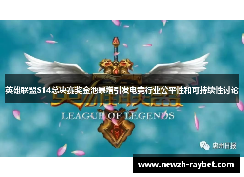 英雄联盟S14总决赛奖金池暴增引发电竞行业公平性和可持续性讨论 英雄联盟S14总决赛奖金池暴增引发电竞行业公平性和可持续性讨论