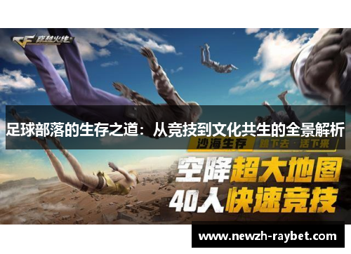 足球部落的生存之道:从竞技到文化共生的全景解析 足球部落的生存之道:从竞技到文化共生的全景解析